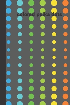 colored polka dots: small lined Polka dot Notebook / Travel Journal to write in (6'' x 9'') 120 pages