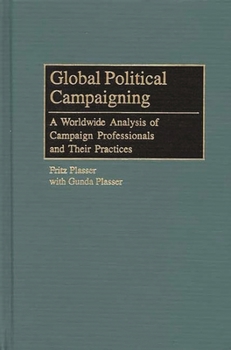 Hardcover Global Political Campaigning: A Worldwide Analysis of Campaign Professionals and Their Practices Book