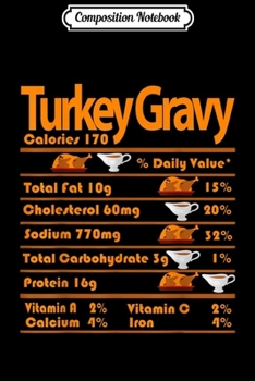 Composition Notebook: Turkey Gravy Nutrition Facts Funny Thanksgiving costume gift  Journal/Notebook Blank Lined Ruled 6x9 100 Pages