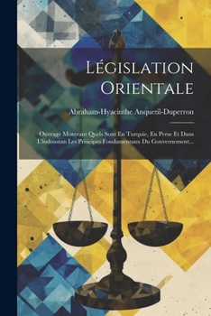 Paperback Législation Orientale: Ouvrage Montrant Quels Sont En Turquie, En Perse Et Dans L'indoustan Les Principes Fondamentaux Du Gouvernement... [French] Book