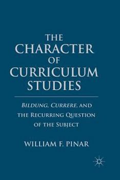 Paperback The Character of Curriculum Studies: Bildung, Currere, and the Recurring Question of the Subject Book