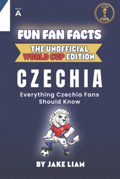 Fun Fan Facts: World Cup Edition - Czechia: Everything Young Czechia Fans Should Know (Sports Facts Books for Kids: The Fun Fan Facts Unofficial Team Guide)