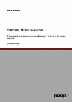 Paperback Outer Space - The Emerging Market: Prospects and implications on the world economy - Analysis of the market potential Book