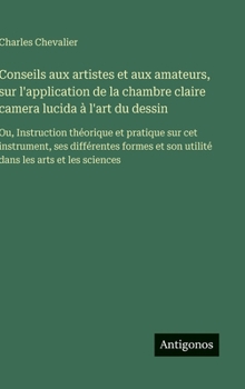 Hardcover Conseils aux artistes et aux amateurs, sur l'application de la chambre claire camera lucida à l'art du dessin: Ou, Instruction théorique et pratique s [French] Book