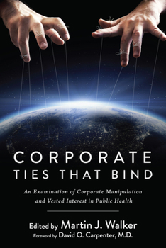 Hardcover Corporate Ties That Bind: An Examination of Corporate Manipulation and Vested Interest in Public Health Book