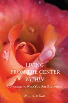Paperback Living from the Center Within: Co-Creating Who You Are Becoming Book