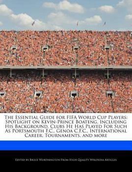 The Essential Guide for Fifa World Cup Players : Spotlight on Kevin-Prince Boateng, Including His Background, Clubs He Has Played for Such As Portsmout