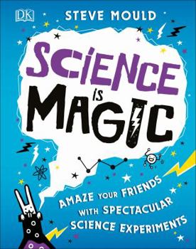 Hardcover Science Is Magic: Amaze Your Friends with Spectacular Science Experiments Book