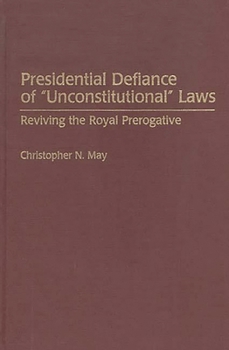 Hardcover Presidential Defiance of Unconstitutional Laws: Reviving the Royal Prerogative Book