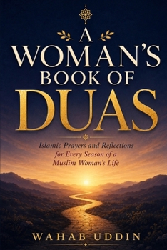 A Woman's Book of Duas: Islamic Prayers and Reflections for Every Season of a Muslim Woman's Life