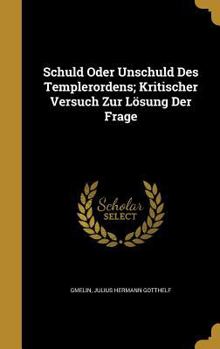 Hardcover Schuld Oder Unschuld Des Templerordens; Kritischer Versuch Zur Lösung Der Frage Book