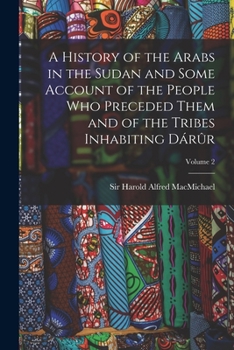 A History of the Arabs in the Sudan and Some Account of the People Who Preceded Them and of the Tribes Inhabiting Dárûr; Volume 2