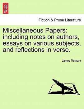 Miscellaneous Papers: including notes on authors, essays on various subjects, and reflections in verse.