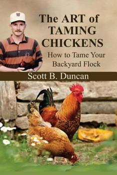 Paperback The Art of Taming Chickens: How To Tame Your Backyard Flock Book
