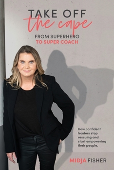 Paperback Take Off The Cape: From Superhero to Super Coach Book