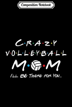 Composition Notebook: Crazy Volleyball Mom i'll be there for you  Journal/Notebook Blank Lined Ruled 6x9 100 Pages
