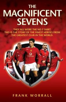 Paperback The Magnificent Sevens: They All Wore the No 7 Shirt: This Is the Story of the Finest Heroes from the Greatest Club in the World Book