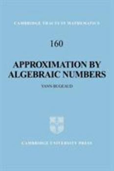 Approximation by Algebraic Numbers - Book #160 of the Cambridge Tracts in Mathematics