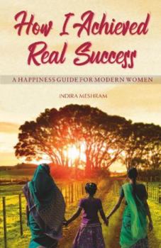 Paperback How I Achieved Real Success: A Happiness Guide for Modern Women Book