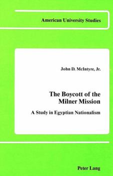 The Boycott of the Milner Mission: A Study in Egyptian Nationalism (American University Studies. Series IX, History, Vol 10)