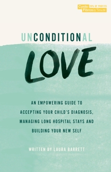 Paperback Unconditional Love: An empowering guide to accepting your child's diagnosis, managing long hospital stays and building your new self. Book