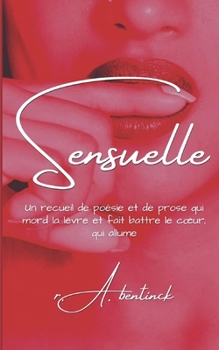 Paperback Sensuelle (French Edition): Un recueil de poésie et de prose mordant les lèvres et faisant battre le coeur, écrit pour taquiner [French] Book