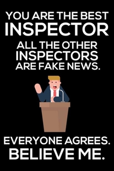 Paperback You Are The Best Inspector All The Other Inspectors Are Fake News. Everyone Agrees. Believe Me.: Trump 2020 Notebook, Presidential Election, Funny Pro Book