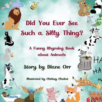 Paperback Did You Ever See Such a Silly Thing?: A Funny Rhyming Book about Animals Book