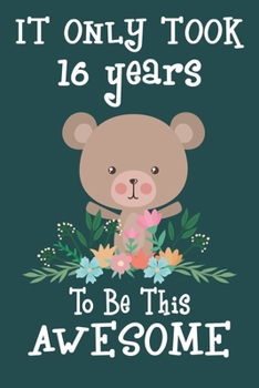 It only took 16 years to be this awesome: 16 Year Old Perfect Birthday Gift for Boys and Girls