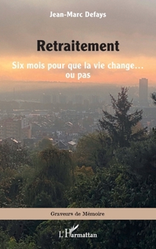 Retraitement: Six mois pour que la vie change… ou pas (Graveurs de Mémoire) (French Edition)