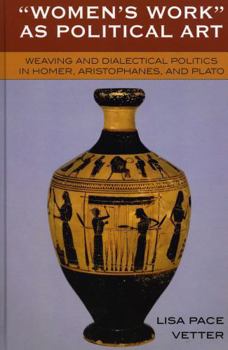 Hardcover Women's Work as Political Art: Weaving and Dialectical Politics in Homer, Aristophanes, and Plato Book