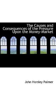 The Causes and Consequences of the Pressure upon the Money-Market