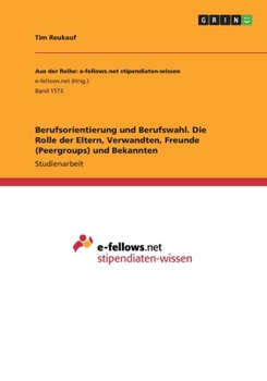 Paperback Berufsorientierung und Berufswahl. Die Rolle der Eltern, Verwandten, Freunde (Peergroups) und Bekannten [German] Book