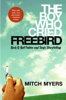 Paperback The Boy Who Cried Freebird: Rock & Roll Fables and Sonic Storytelling Book