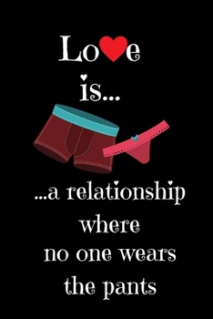 Paperback Love is ......a relationship where no one wears the pants: Valentines day funny couples Notebook/Journal to write in.For the "Special one" in your lif Book