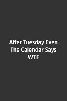 After Tuesday Even The Calendar Says WTF.: Lined Notebook / Journal / Diary / Calendar / Planner / Sketchbook /Funny Gag Gift, 108 blank Pages, 6x9, Matte Finish