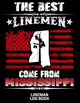 The Best Linemen Come From Mississippi Lineman Log Book: Great Logbook Gifts For Electrical Engineer, Lineman And Electrician, 8.5 X 11, 120 Pages White Papel