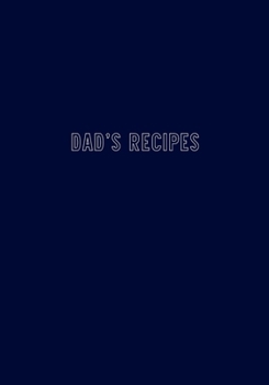 Dad's Recipes: Gift Blank Recipe Food Notebook Cookbook Journal For Dads, Fathers, Family, Chefs - 7"x10"