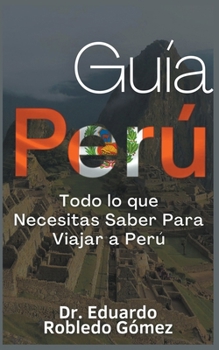 Paperback Guía Perú Todo lo que Necesitas Saber Para Viajar a Perú [Spanish] Book