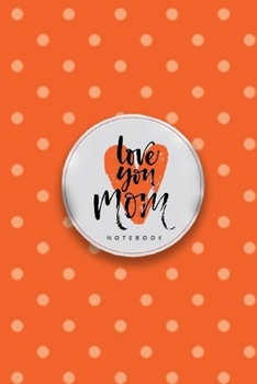 Paperback Love You Mom Notebook, Unique Write-in Journal, Dotted Lines, Wide Ruled, Medium (A5) 6 x 9 In (Orange) Book