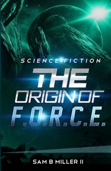 The Origin of F.O.R.C.E. The Federal Organization for Response to Celestial Enemies - Book #1 of the Origin of F.O.R.C.E.