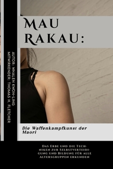 Mau Rakau: Die Waffenkampfkunst der Maori: Das Erbe und die Techniken zur Selbstverteidigung und Bildung für alle Altersgruppen erkunden (Die ... und leicht verständlich) (German Edition)