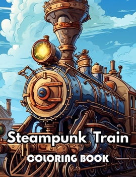Steampunk Train Coloring Book: New Edition 100+ Unique and Beautiful High-quality Designs