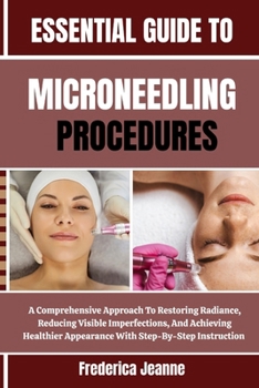 Paperback Essential Guide to Microneedling Procedures: A Comprehensive Approach To Restoring Radiance, Reducing Visible Imperfections, And Achieving Healthier A Book