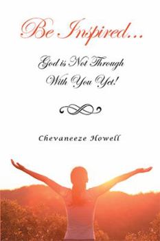 Paperback Be Inspired . . . God Is Not Through with You Yet! Book