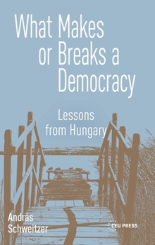 What Makes or Breaks a Democracy : Lessons from Hungary