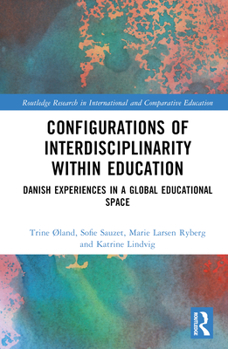 Hardcover Configurations of Interdisciplinarity Within Education: Danish Experiences in a Global Educational Space Book