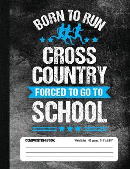 Paperback Born To Run Cross Country Forced To Go To School Composition Book: Funny Lined School Notebook Journal Gift for Runner and Student (Wide Ruled, 100 pa Book