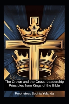 Paperback The Crown and the Cross: Leadership Principles from Kings of the Bible Book