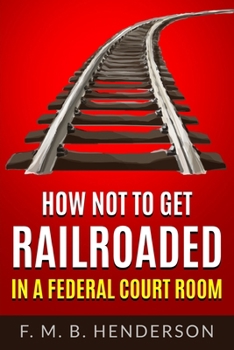 Paperback How Not to Get Railroaded in a Federal Courtroom Book